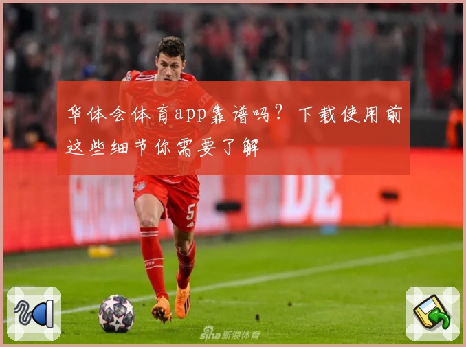 华体会体育app靠谱吗？下载使用前这些细节你需要了解