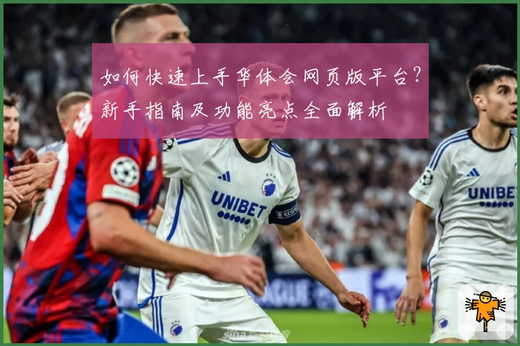 如何快速上手华体会网页版平台？新手指南及功能亮点全面解析