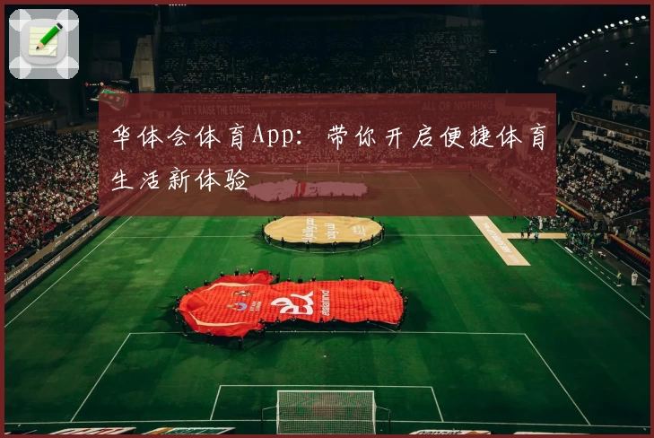 华体会体育App：带你开启便捷体育生活新体验